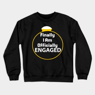 Finally I am Officially Engaged Crewneck Sweatshirt